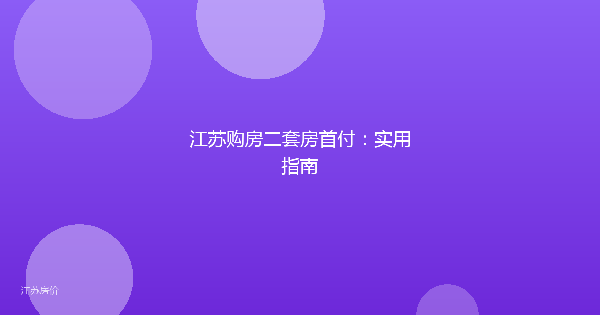 江苏购房二套房首付:实用指南