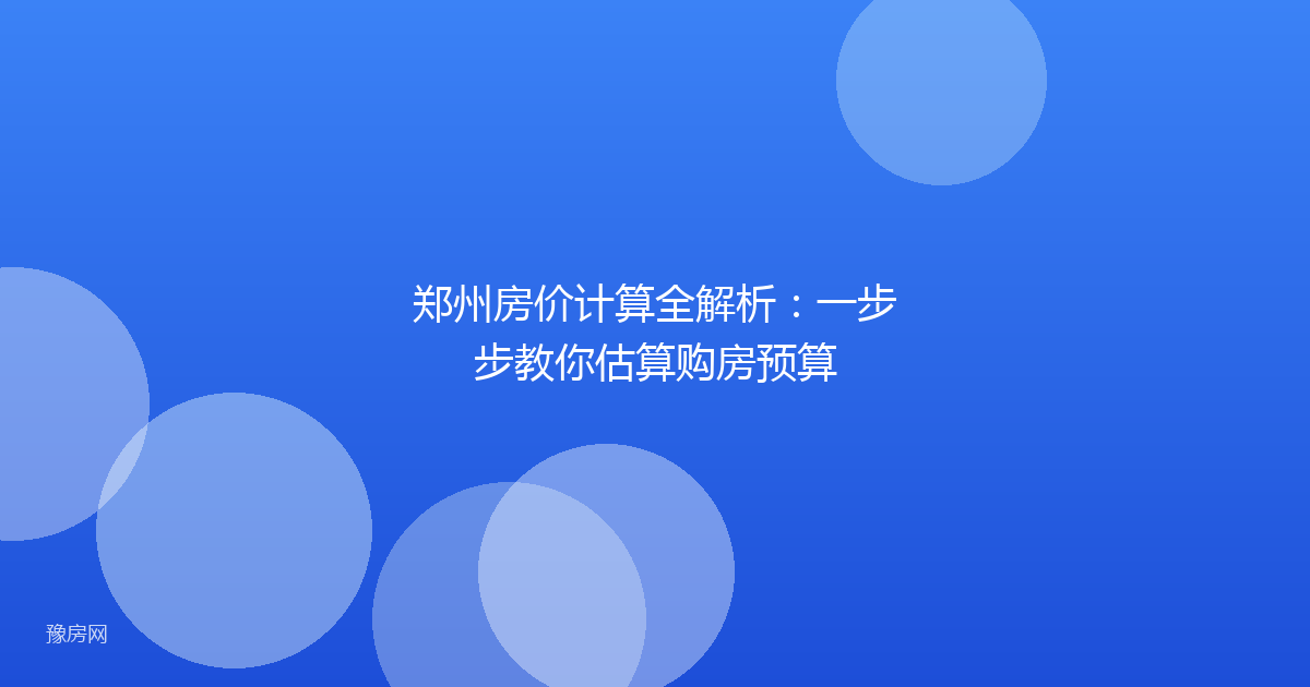 郑州房价计算全解析:一步步教你估算购房预算