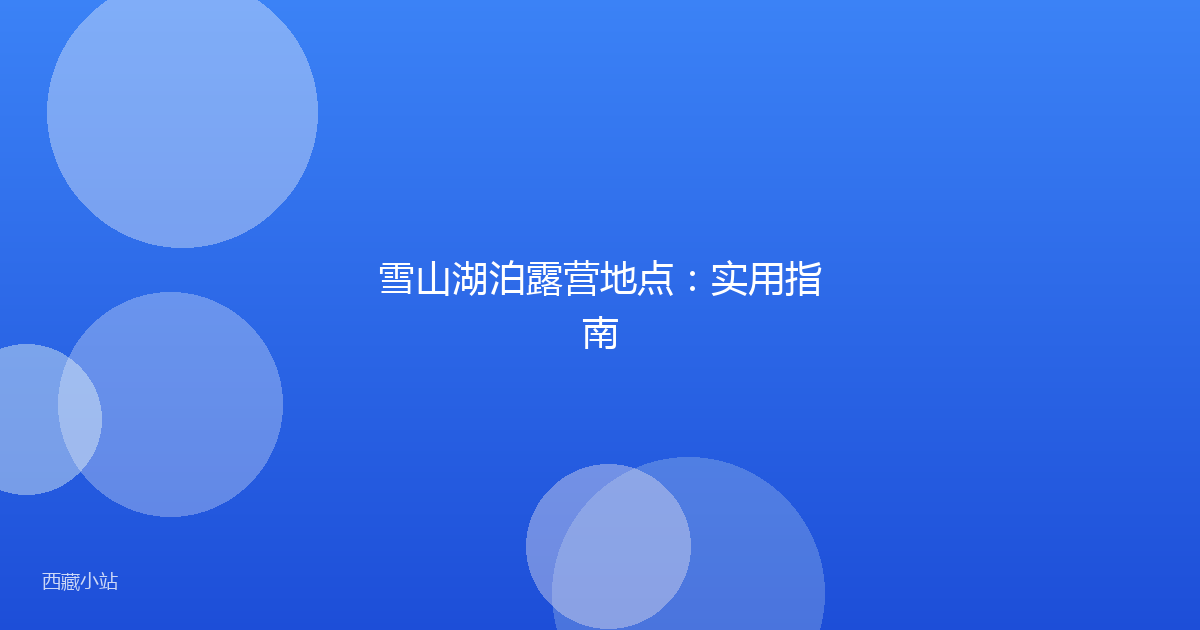 雪山湖泊露营地点:实用指南