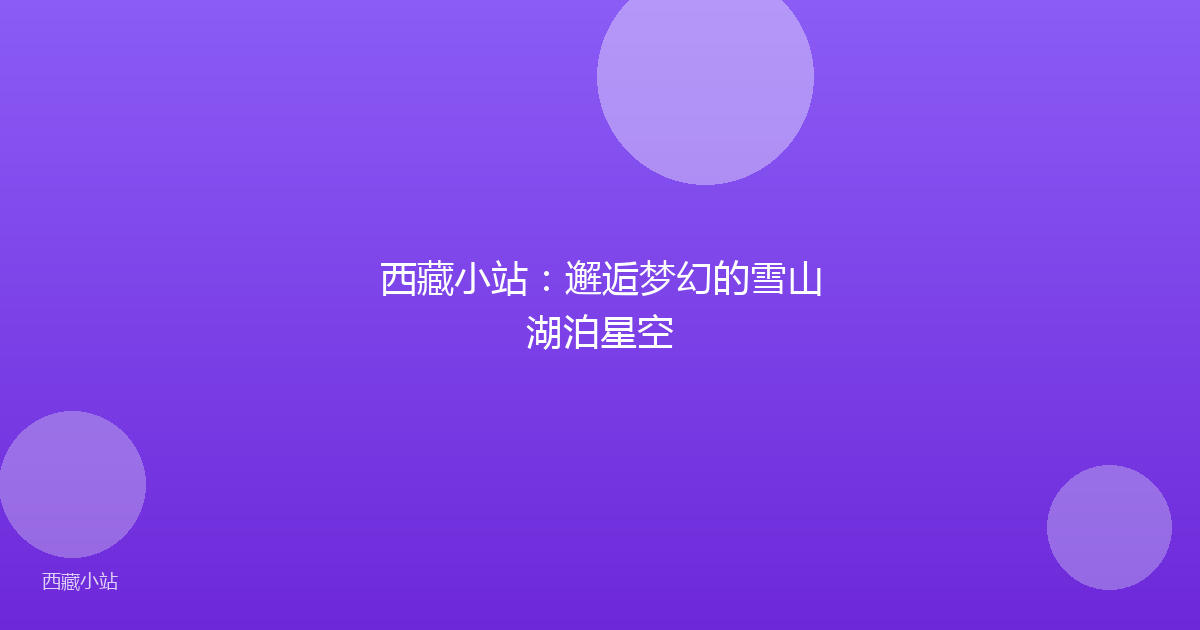 西藏小站:邂逅梦幻的雪山湖泊星空