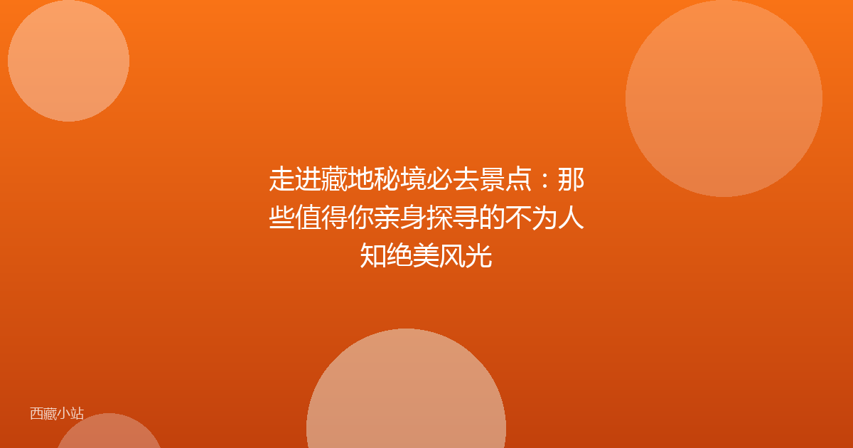 走进藏地秘境必去景点:那些值得你亲身探寻的不为人知绝美风光