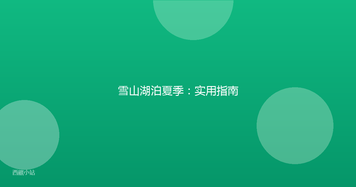 雪山湖泊夏季：实用指南
