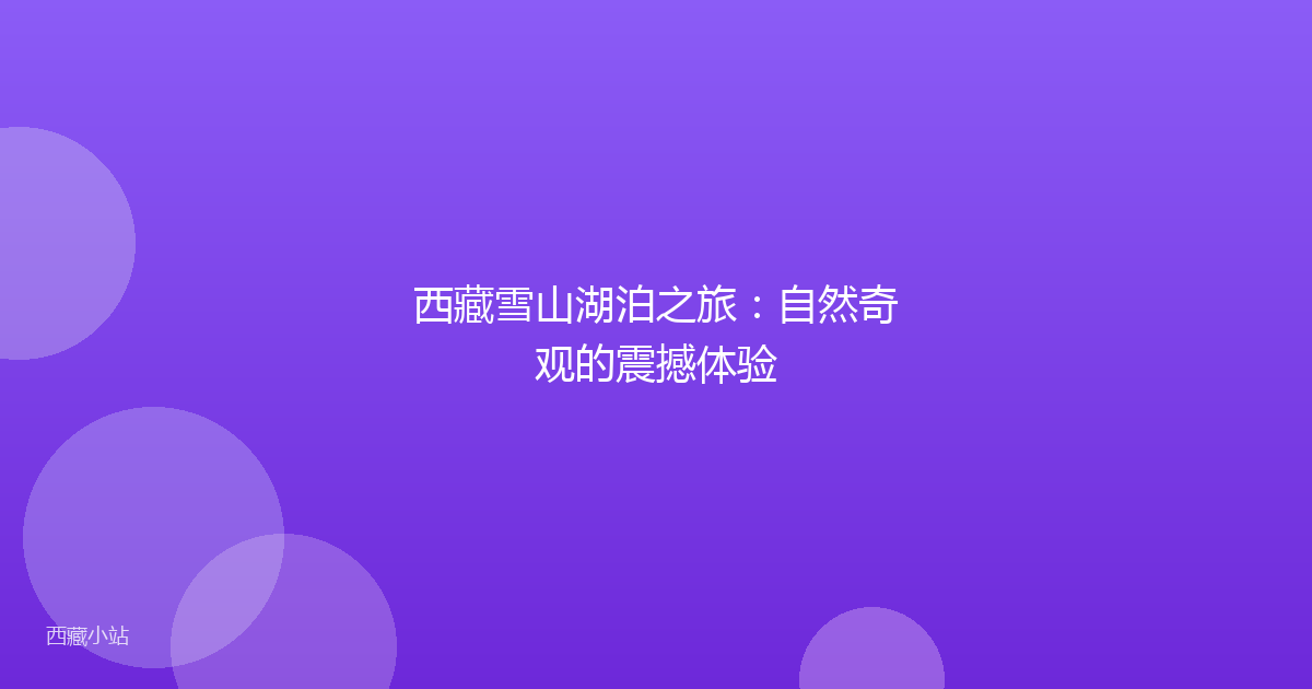 西藏雪山湖泊之旅:自然奇观的震撼体验