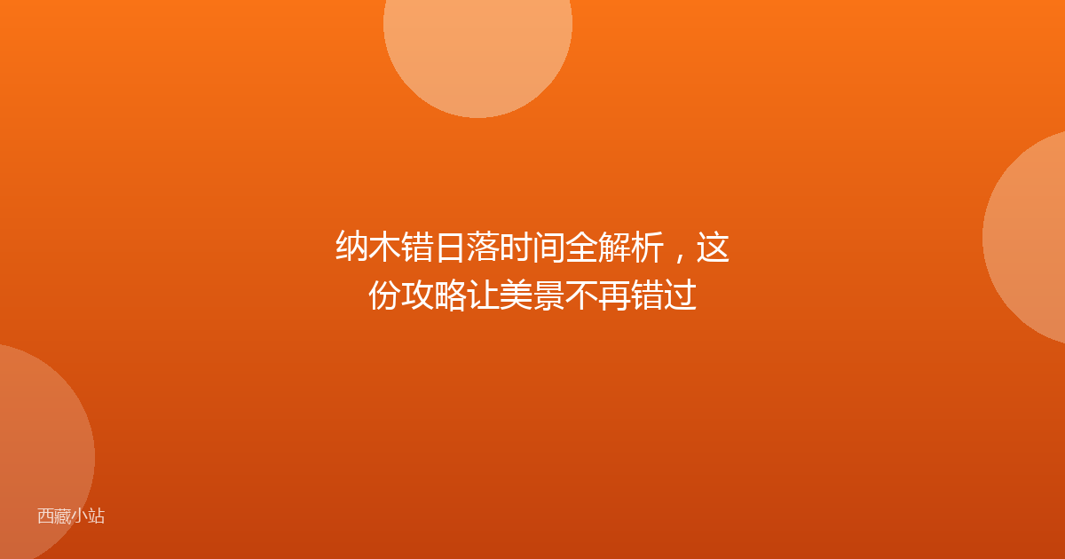 纳木错日落时间全解析,这份攻略让美景不再错过