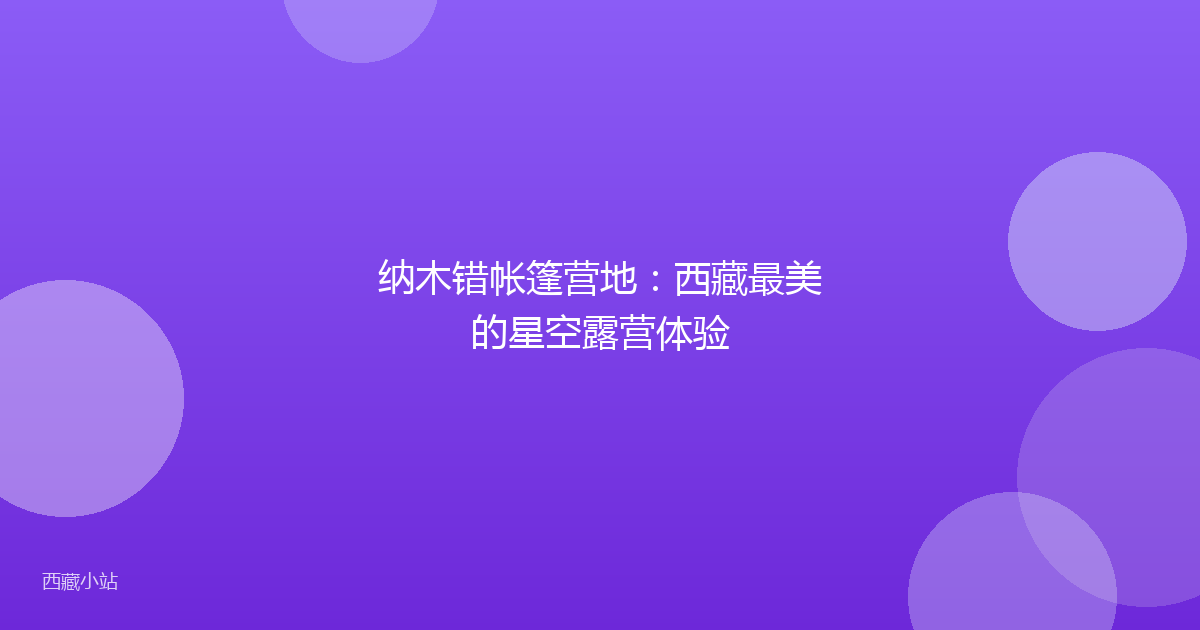 纳木错帐篷营地:西藏最美的星空露营体验