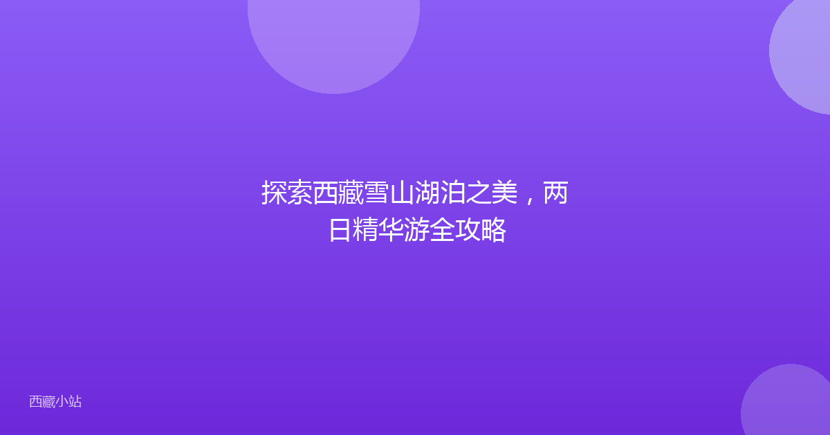 探索西藏雪山湖泊之美，两日精华游全攻略