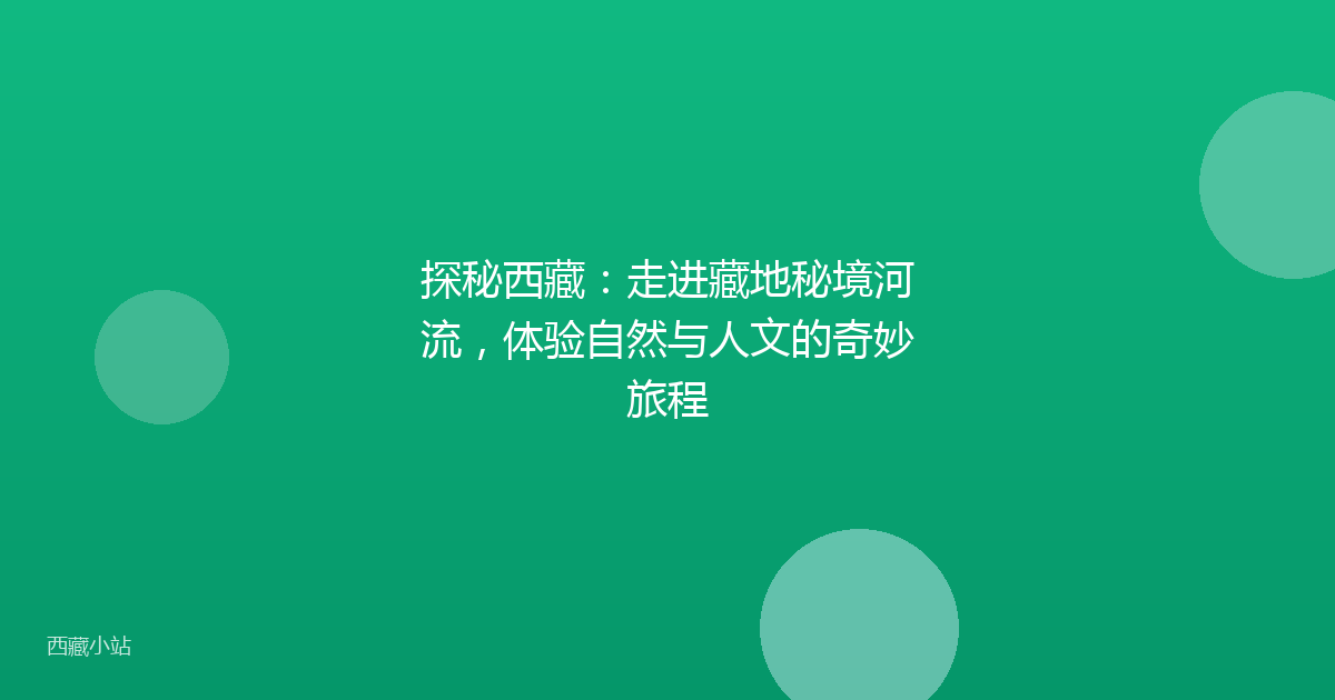 探秘西藏：走进藏地秘境河流，体验自然与人文的奇妙旅程