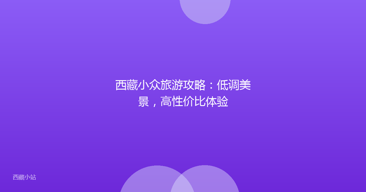 西藏小众旅游攻略:低调美景,高性价比体验