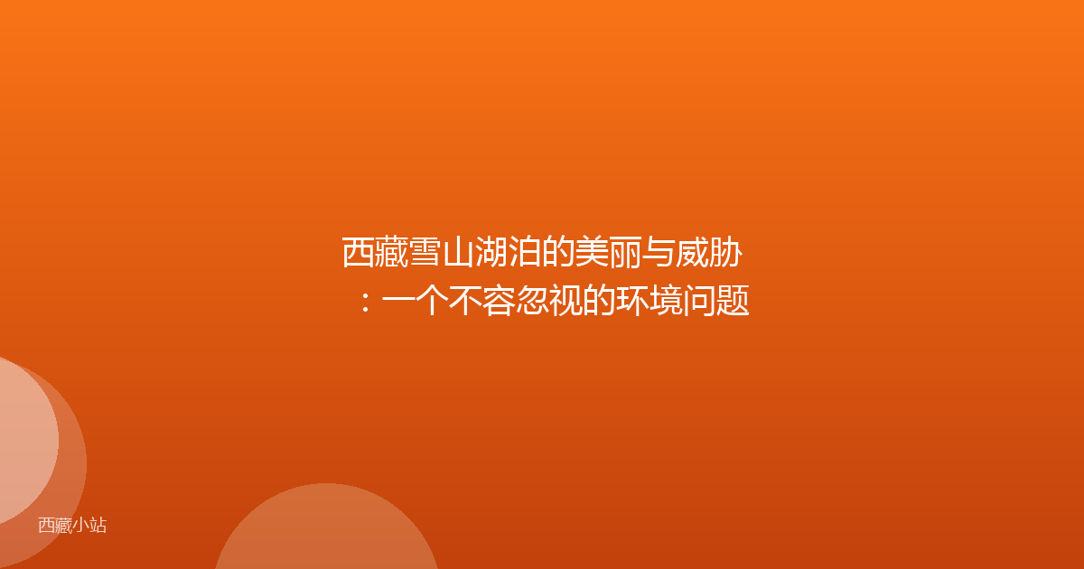 西藏雪山湖泊的美丽与威胁：一个不容忽视的环境问题