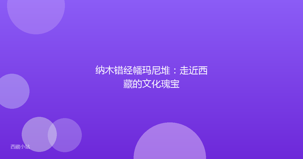 纳木错经幡玛尼堆：走近西藏的文化瑰宝