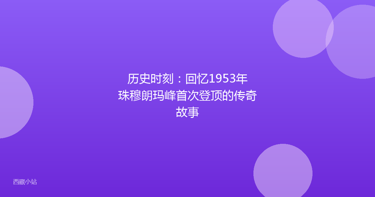 历史时刻：回忆1953年珠穆朗玛峰首次登顶的传奇故事
