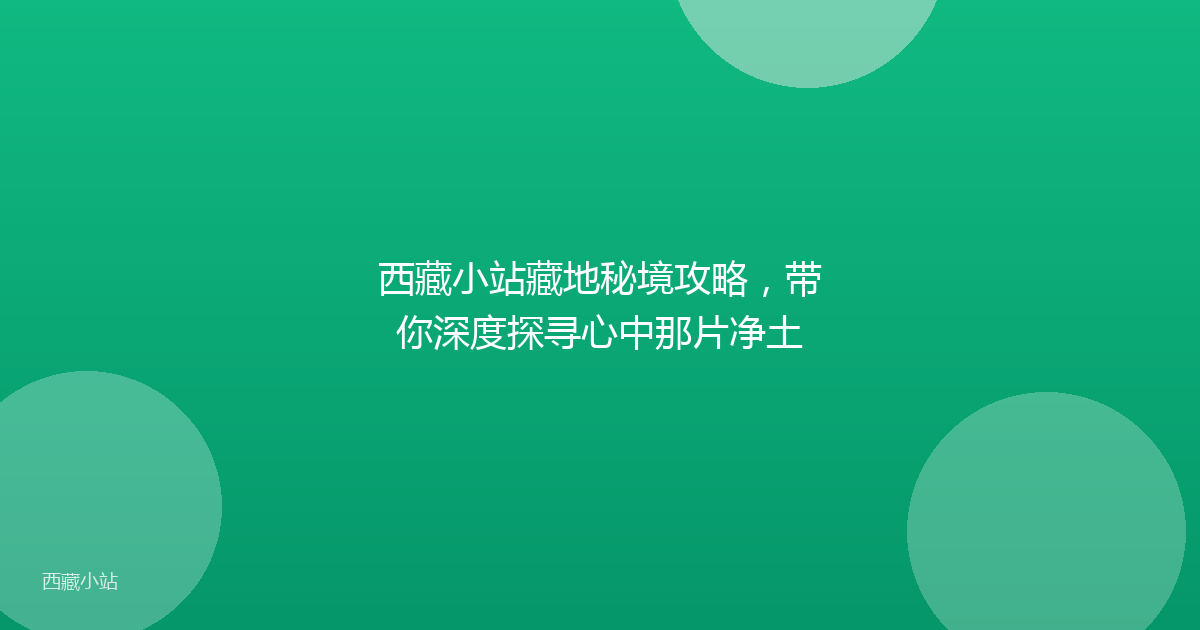 西藏小站藏地秘境攻略，带你深度探寻心中那片净土
