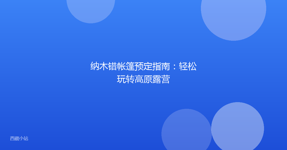 纳木错帐篷预定指南：轻松玩转高原露营