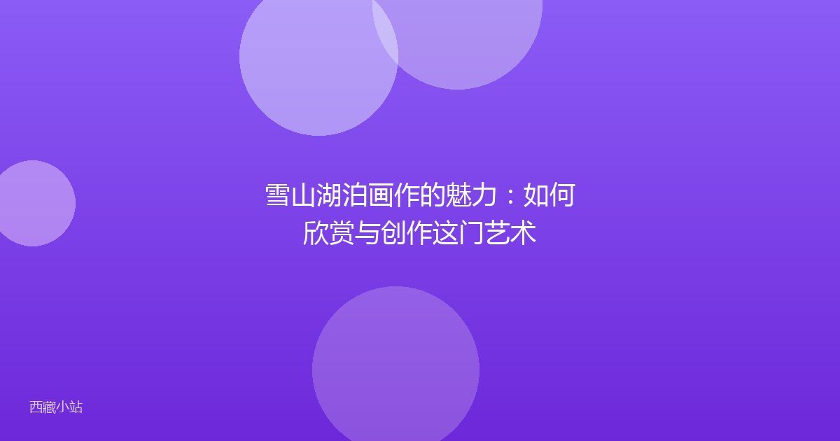 雪山湖泊画作的魅力:如何欣赏与创作这门艺术