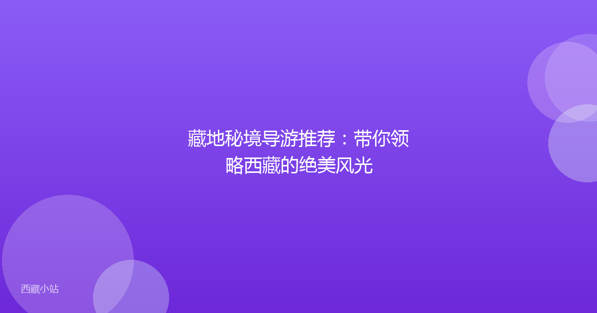藏地秘境导游推荐:带你领略西藏的绝美风光