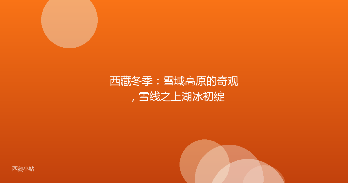 西藏冬季:雪域高原的奇观,雪线之上湖冰初绽