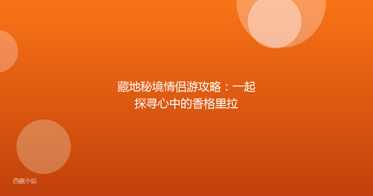 藏地秘境情侣游攻略:一起探寻心中的香格里拉