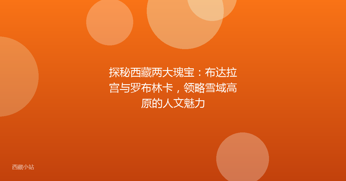 探秘西藏两大瑰宝：布达拉宫与罗布林卡，领略雪域高原的人文魅力