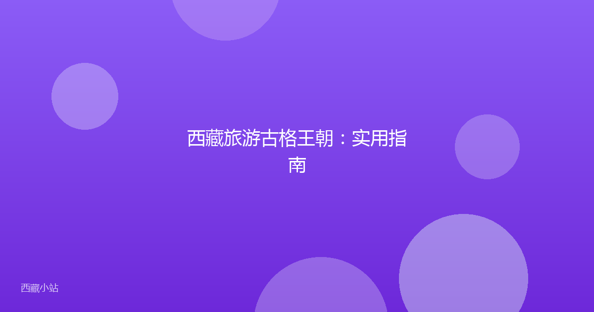 西藏旅游古格王朝:实用指南