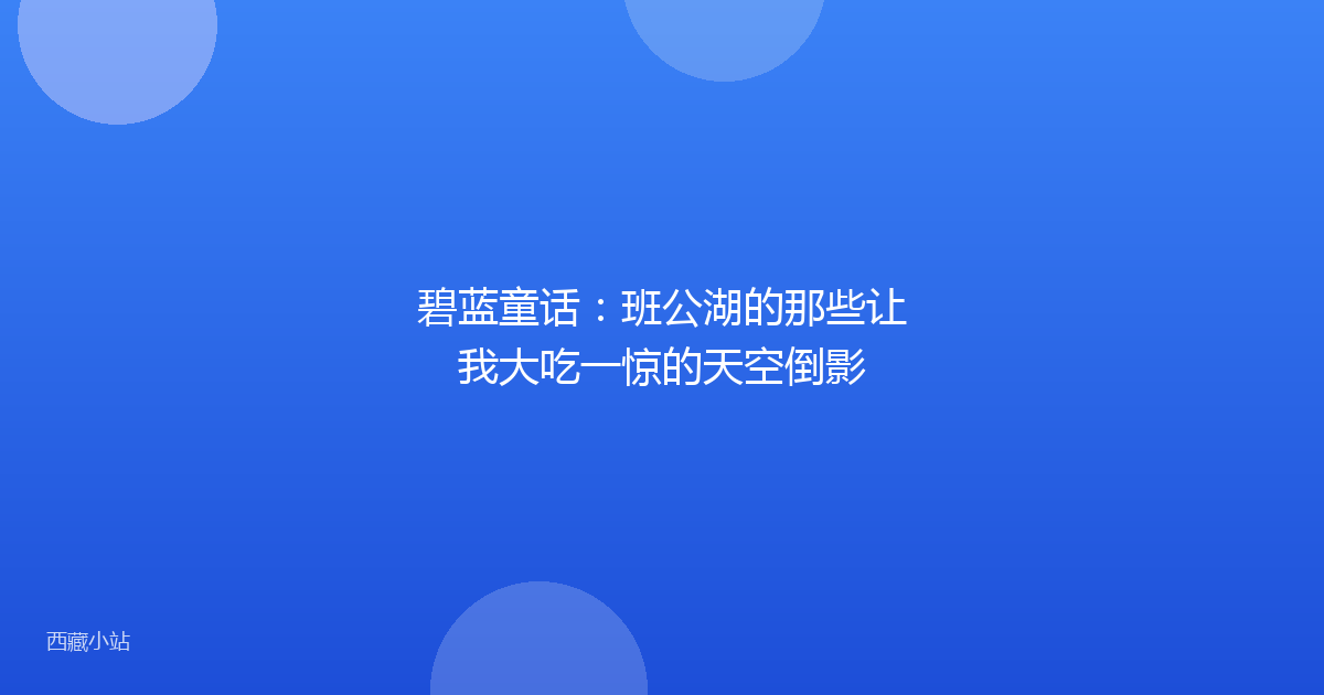 碧蓝童话:班公湖的那些让我大吃一惊的天空倒影