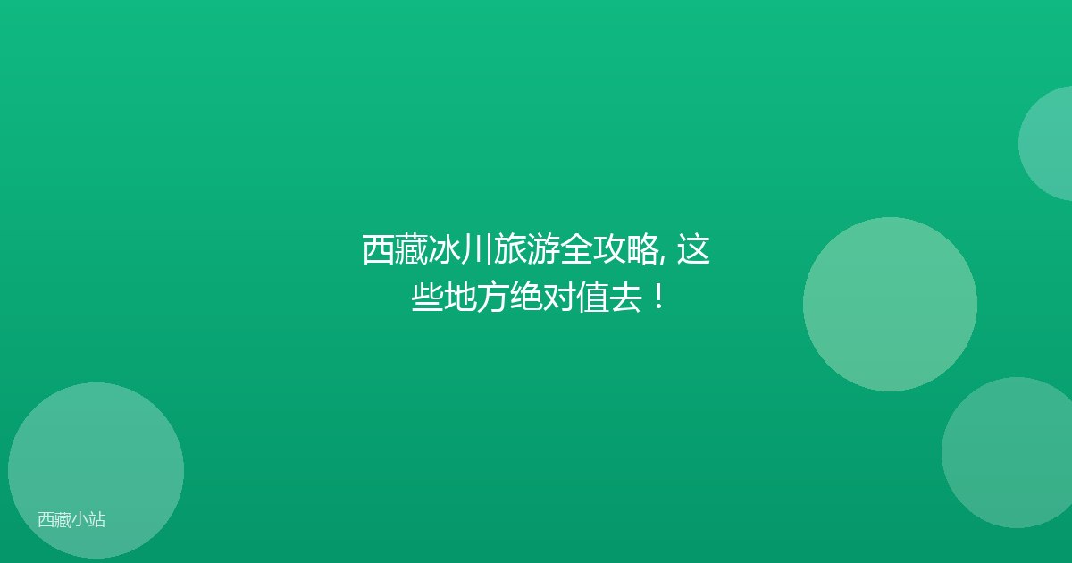 西藏冰川旅游全攻略, 这些地方绝对值去！