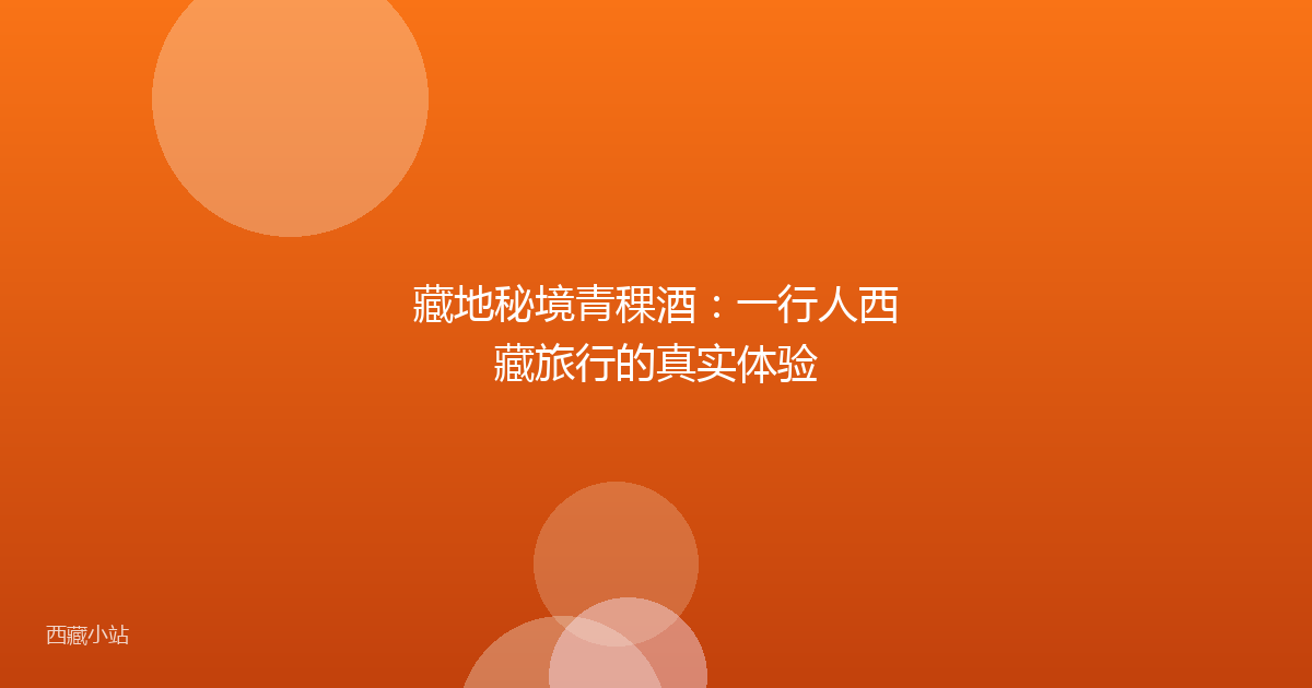 藏地秘境青稞酒:一行人西藏旅行的真实体验