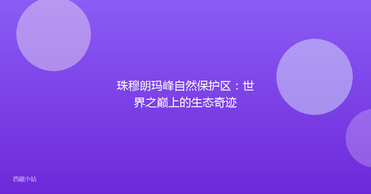 珠穆朗玛峰自然保护区:世界之巅上的生态奇迹