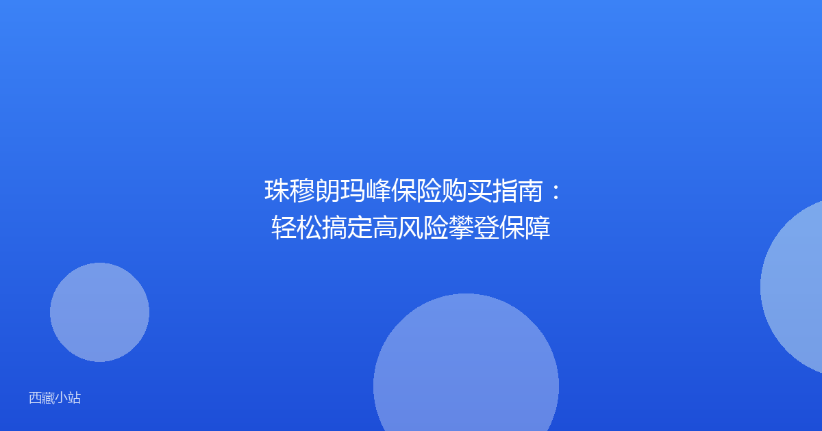 珠穆朗玛峰保险购买指南:轻松搞定高风险攀登保障
