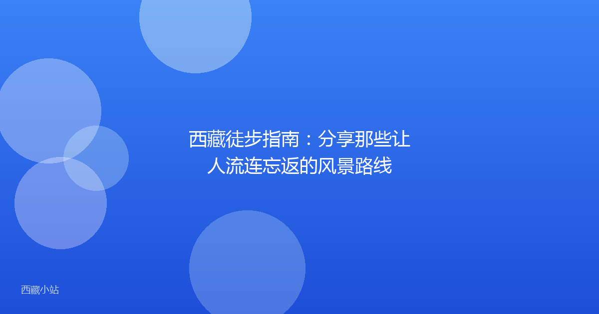 西藏徒步指南:分享那些让人流连忘返的风景路线