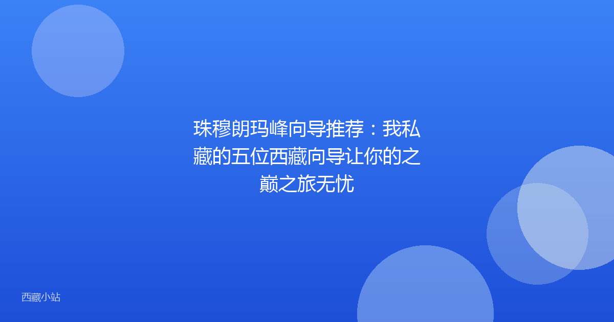 珠穆朗玛峰向导推荐:我私藏的五位西藏向导让你的之巅之旅无忧