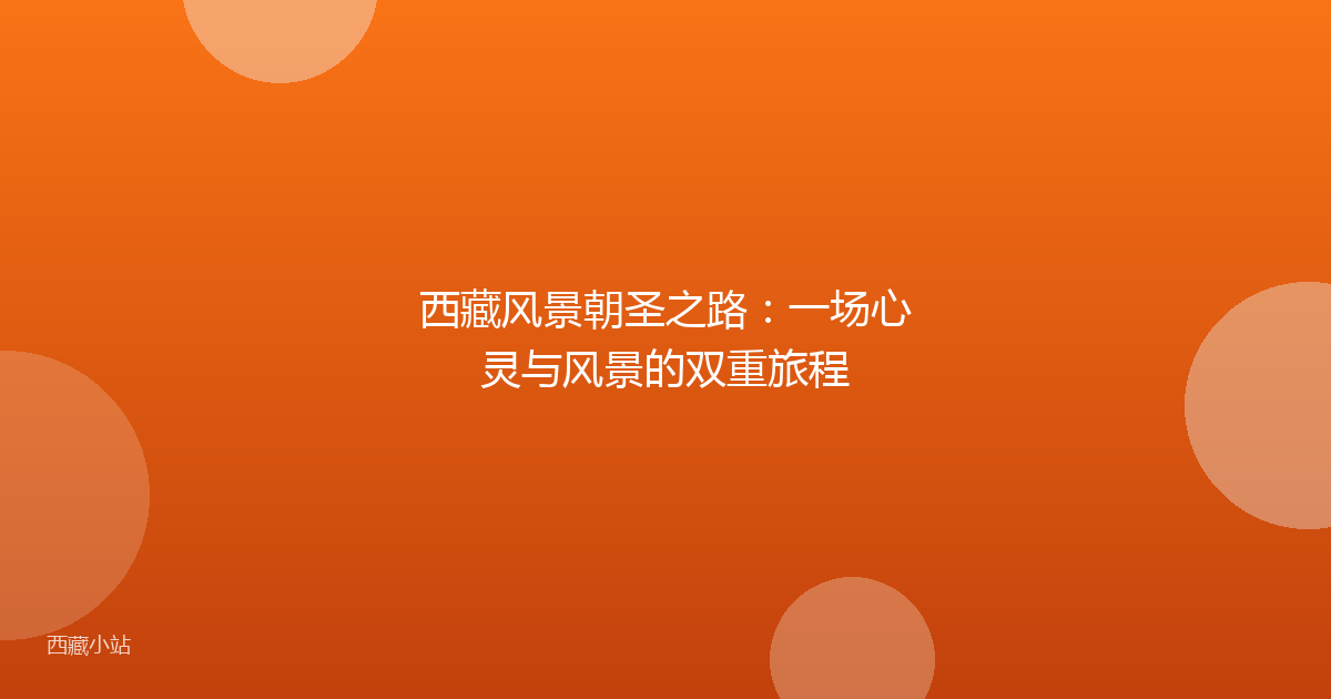 西藏风景朝圣之路:一场心灵与风景的双重旅程