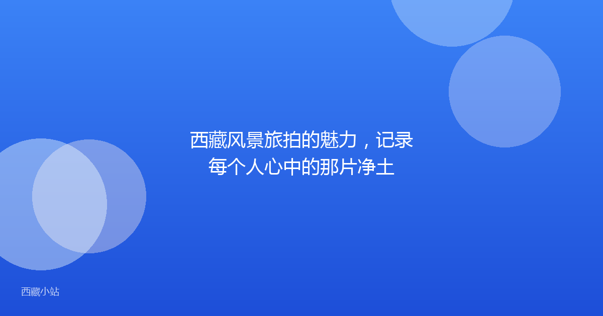 西藏风景旅拍的魅力，记录每个人心中的那片净土