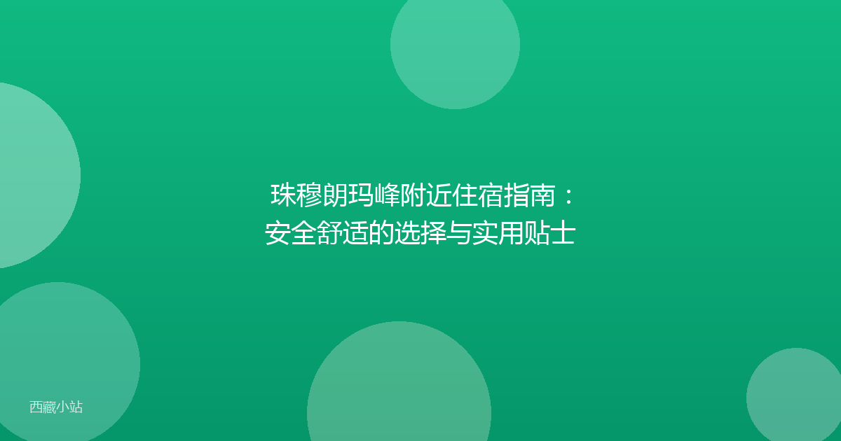 珠穆朗玛峰附近住宿指南:安全舒适的选择与实用贴士
