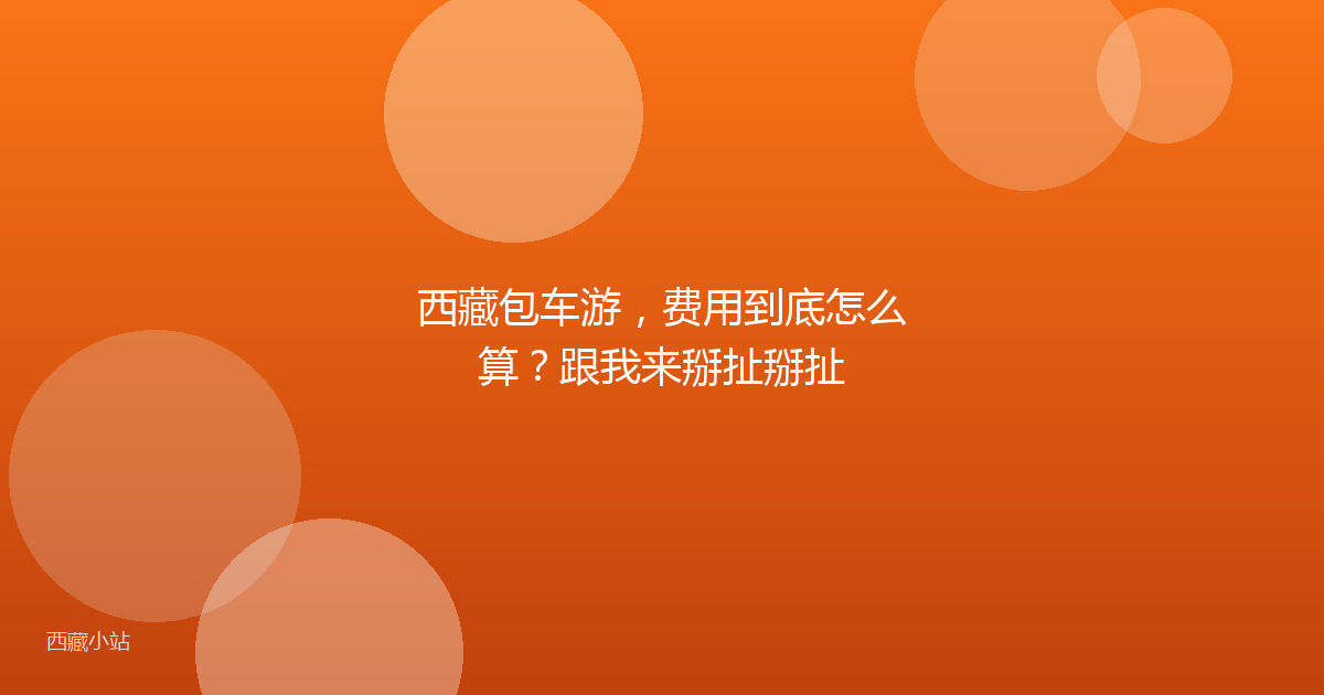 西藏包车游，费用到底怎么算？跟我来掰扯掰扯