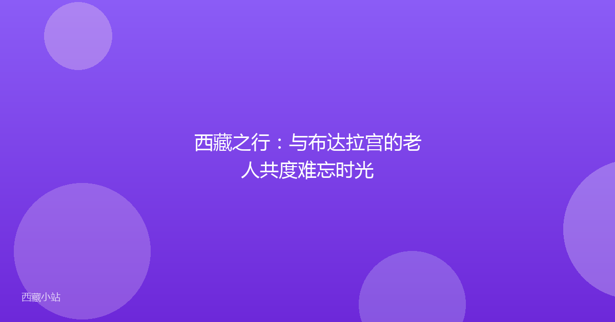 西藏之行：与布达拉宫的老人共度难忘时光